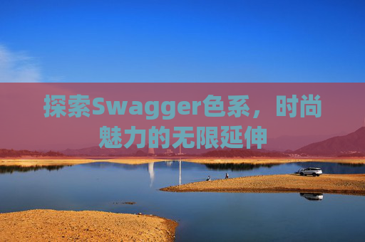 探索Swagger色系，时尚魅力的无限延伸