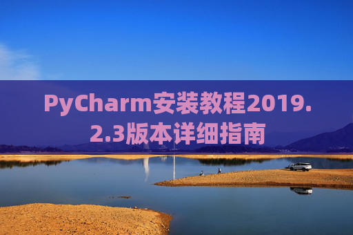 PyCharm安装教程2019.2.3版本详细指南
