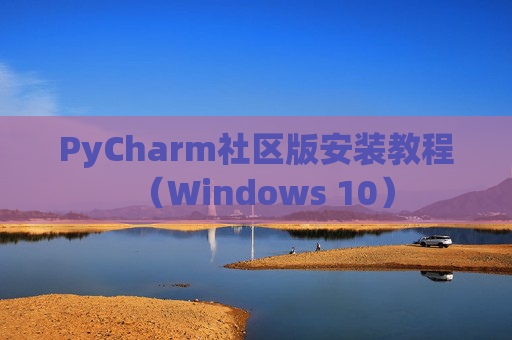 PyCharm社区版安装教程（Windows 10）